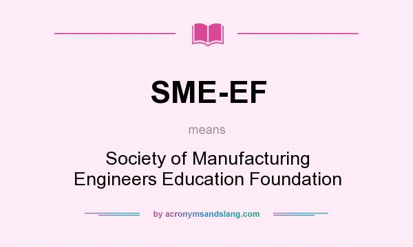 What does SME-EF mean? It stands for Society of Manufacturing Engineers Education Foundation