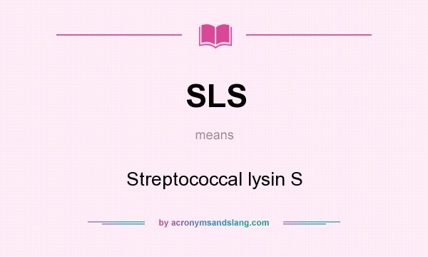 What does SLS mean? It stands for Streptococcal lysin S