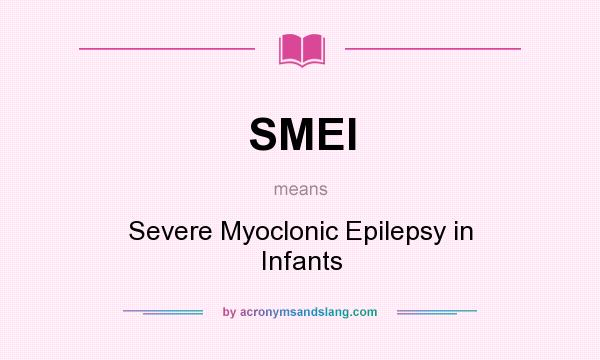 What does SMEI mean? It stands for Severe Myoclonic Epilepsy in Infants