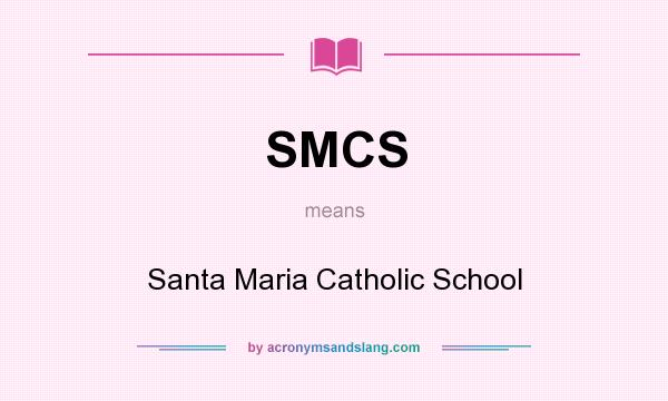 What does SMCS mean? It stands for Santa Maria Catholic School