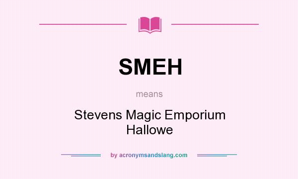What does SMEH mean? It stands for Stevens Magic Emporium Hallowe