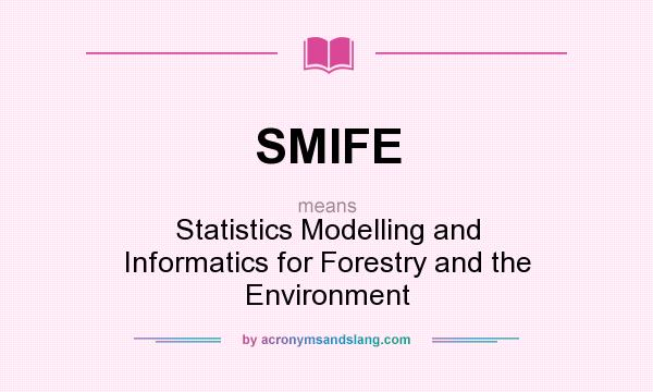 What does SMIFE mean? It stands for Statistics Modelling and Informatics for Forestry and the Environment