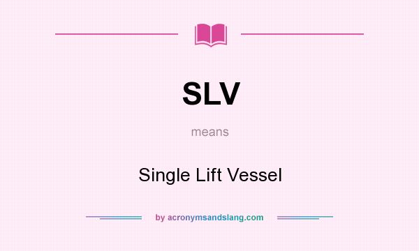 What does SLV mean? It stands for Single Lift Vessel