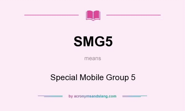 What does SMG5 mean? It stands for Special Mobile Group 5