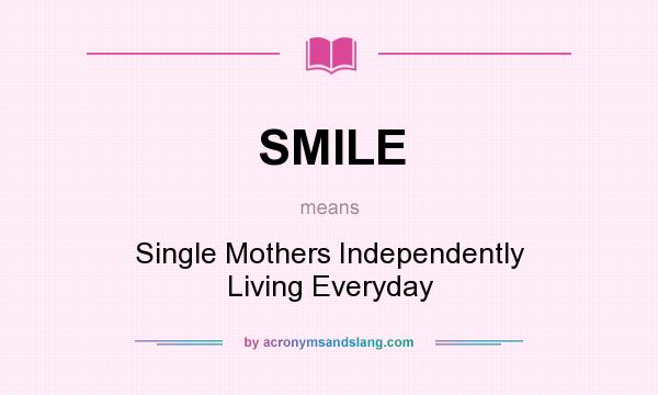 What does SMILE mean? It stands for Single Mothers Independently Living Everyday