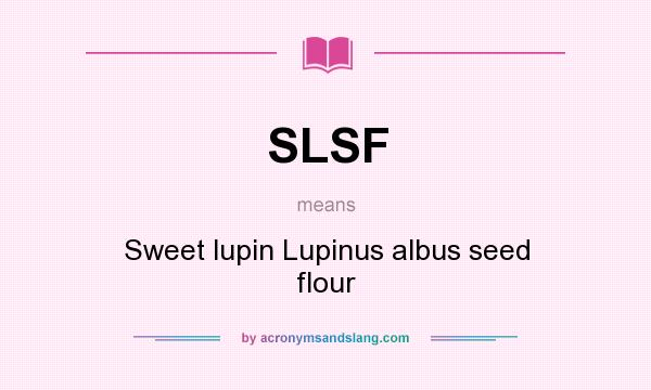 What does SLSF mean? It stands for Sweet lupin Lupinus albus seed flour