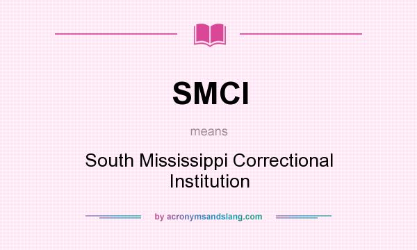 What does SMCI mean? It stands for South Mississippi Correctional Institution