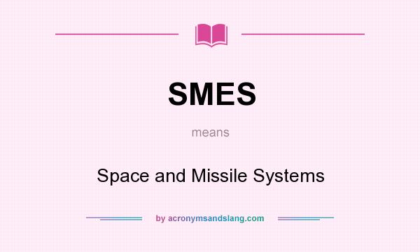 What does SMES mean? It stands for Space and Missile Systems