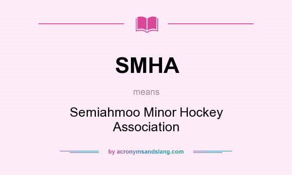 What does SMHA mean? It stands for Semiahmoo Minor Hockey Association