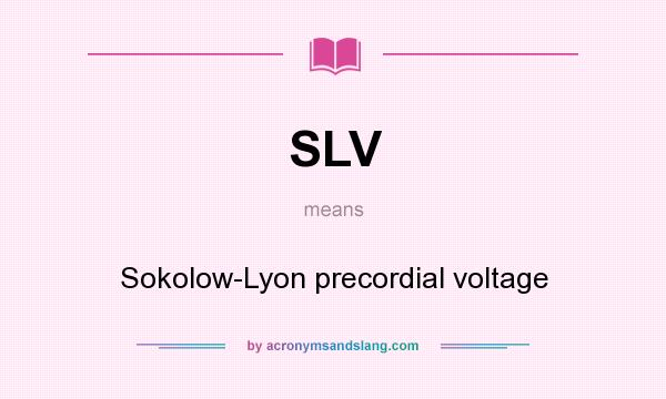 What does SLV mean? It stands for Sokolow-Lyon precordial voltage