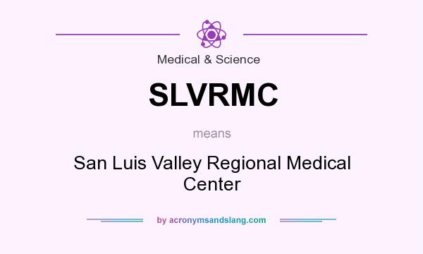 What does SLVRMC mean? It stands for San Luis Valley Regional Medical Center