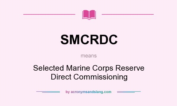 What does SMCRDC mean? It stands for Selected Marine Corps Reserve Direct Commissioning