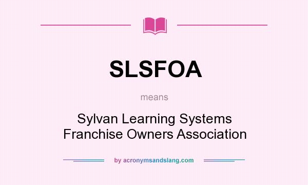 What does SLSFOA mean? It stands for Sylvan Learning Systems Franchise Owners Association