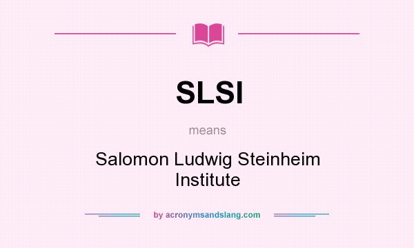 What does SLSI mean? It stands for Salomon Ludwig Steinheim Institute