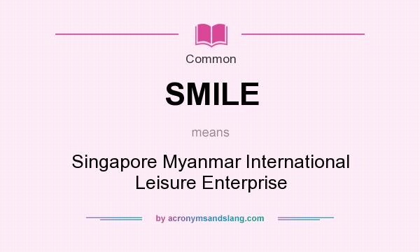 What does SMILE mean? It stands for Singapore Myanmar International Leisure Enterprise