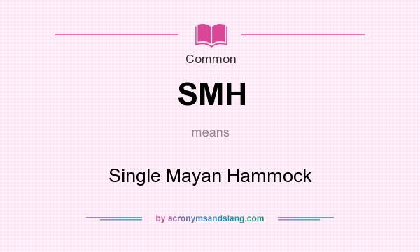 What does SMH mean? It stands for Single Mayan Hammock