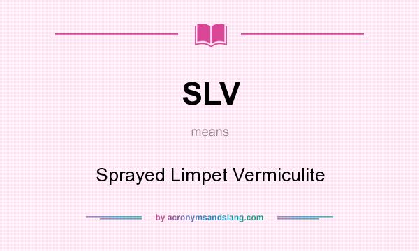 What does SLV mean? It stands for Sprayed Limpet Vermiculite