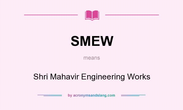What does SMEW mean? It stands for Shri Mahavir Engineering Works