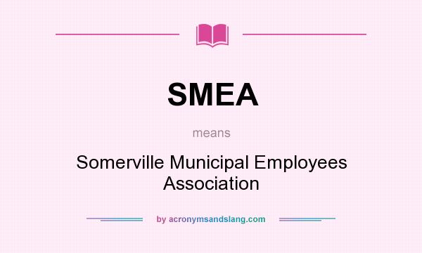 What does SMEA mean? It stands for Somerville Municipal Employees Association