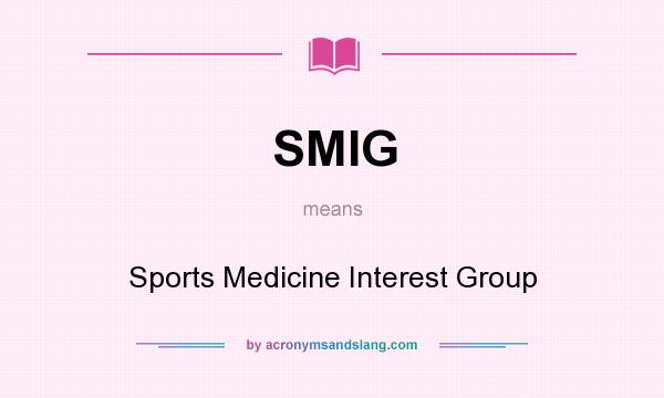 What does SMIG mean? It stands for Sports Medicine Interest Group