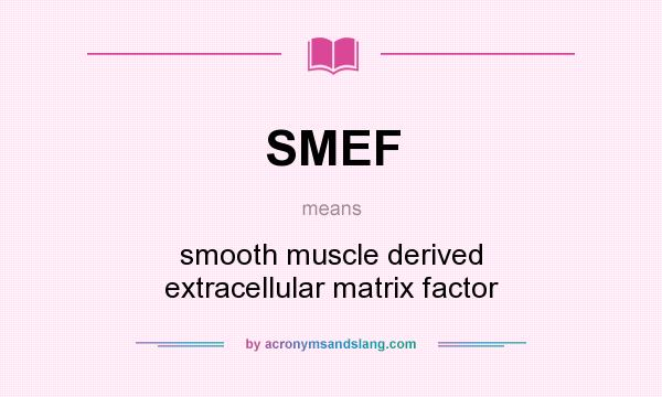 What does SMEF mean? It stands for smooth muscle derived extracellular matrix factor