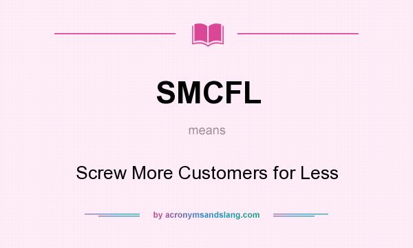 What does SMCFL mean? It stands for Screw More Customers for Less