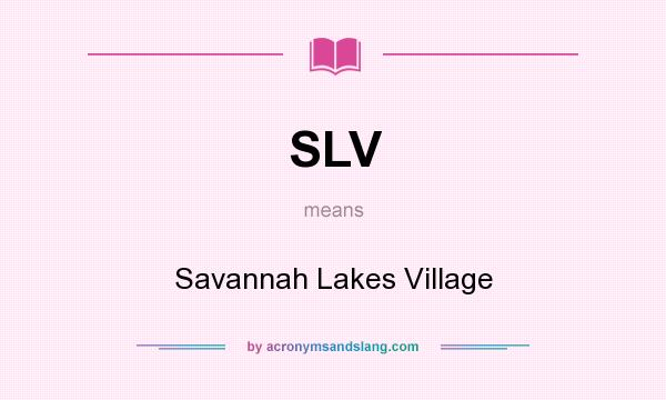 What does SLV mean? It stands for Savannah Lakes Village