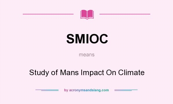 What does SMIOC mean? It stands for Study of Mans Impact On Climate