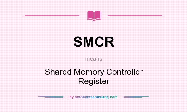 What does SMCR mean? It stands for Shared Memory Controller Register