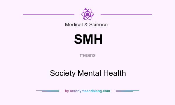 What does SMH mean? It stands for Society Mental Health