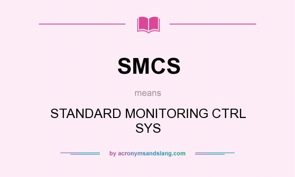 What does SMCS mean? It stands for STANDARD MONITORING CTRL SYS