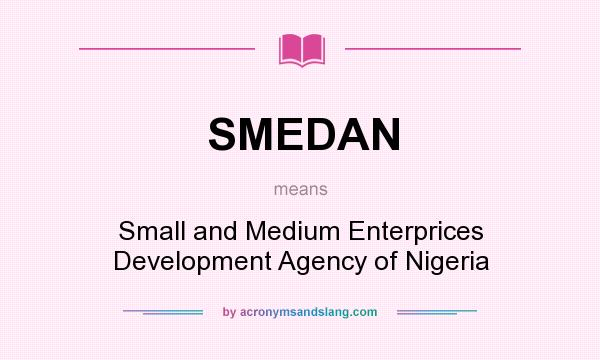 What does SMEDAN mean? It stands for Small and Medium Enterprices Development Agency of Nigeria
