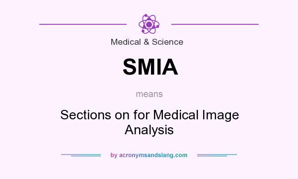 What does SMIA mean? It stands for Sections on for Medical Image Analysis