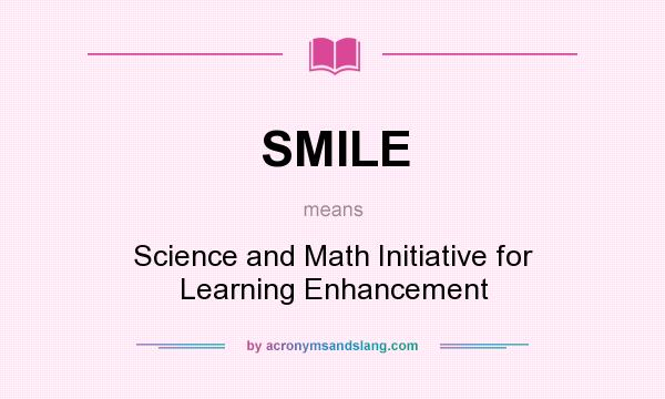 What does SMILE mean? It stands for Science and Math Initiative for Learning Enhancement
