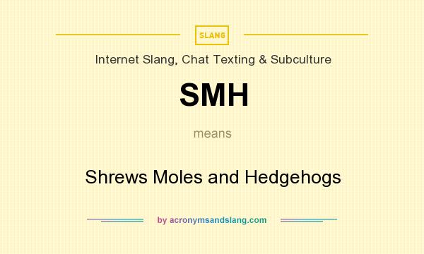 What does SMH mean? It stands for Shrews Moles and Hedgehogs
