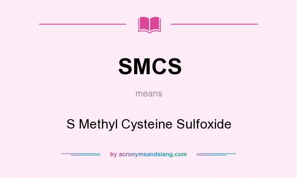 What does SMCS mean? It stands for S Methyl Cysteine Sulfoxide