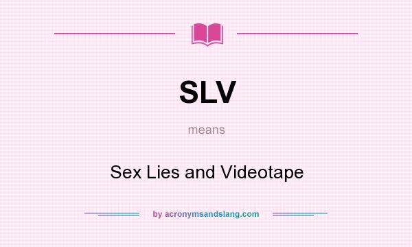 What does SLV mean? It stands for Sex Lies and Videotape