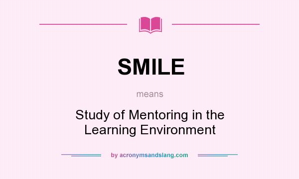 What does SMILE mean? It stands for Study of Mentoring in the Learning Environment