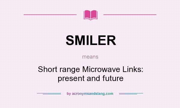 What does SMILER mean? It stands for Short range Microwave Links: present and future