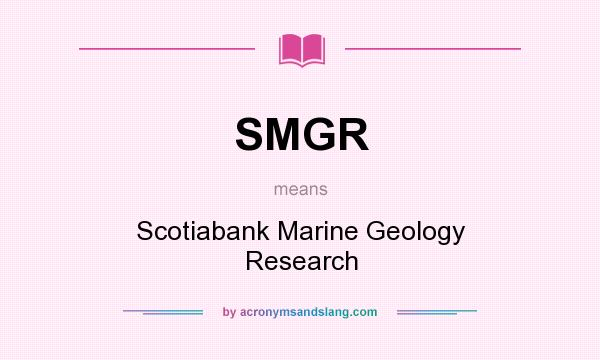 What does SMGR mean? It stands for Scotiabank Marine Geology Research