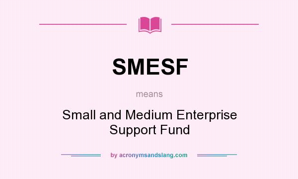 What does SMESF mean? It stands for Small and Medium Enterprise Support Fund