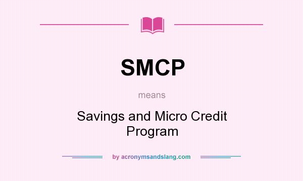 What does SMCP mean? It stands for Savings and Micro Credit Program