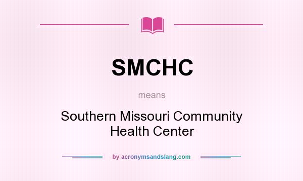 What does SMCHC mean? It stands for Southern Missouri Community Health Center