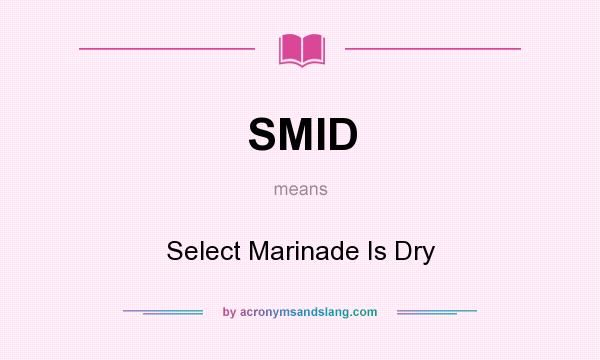 What does SMID mean? It stands for Select Marinade Is Dry