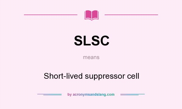 What does SLSC mean? It stands for Short-lived suppressor cell