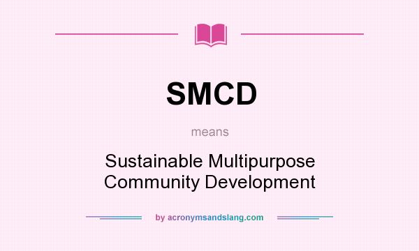 What does SMCD mean? It stands for Sustainable Multipurpose Community Development