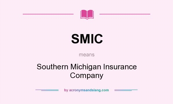 What does SMIC mean? It stands for Southern Michigan Insurance Company