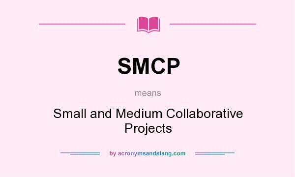 What does SMCP mean? It stands for Small and Medium Collaborative Projects