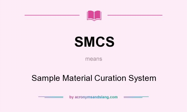 What does SMCS mean? It stands for Sample Material Curation System