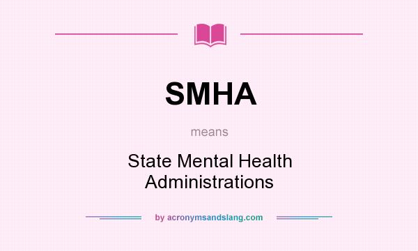What does SMHA mean? It stands for State Mental Health Administrations